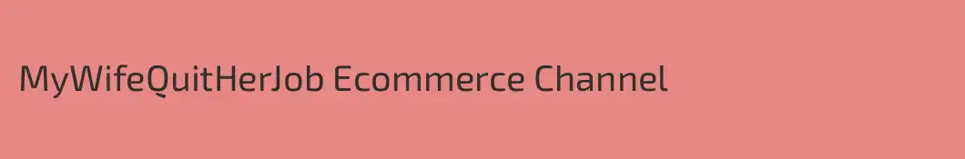 MyWifeQuitHerJob Ecommerce Channel